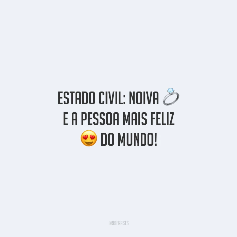 Estado civil: noiva e a pessoa mais feliz do mundo!