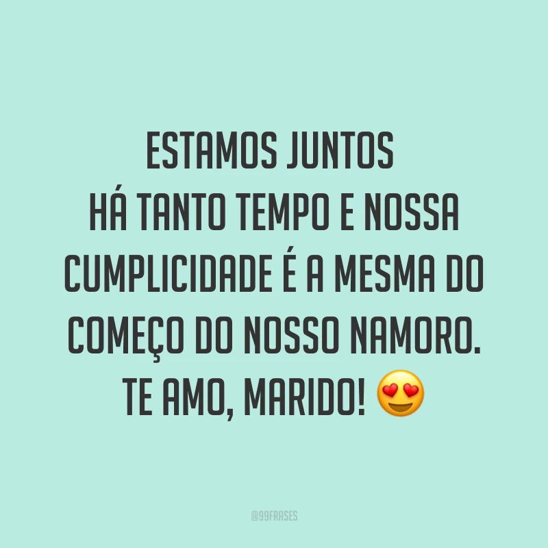 Estamos juntos há tanto tempo e nossa cumplicidade é a mesma do começo do nosso namoro. Te amo, marido! ?