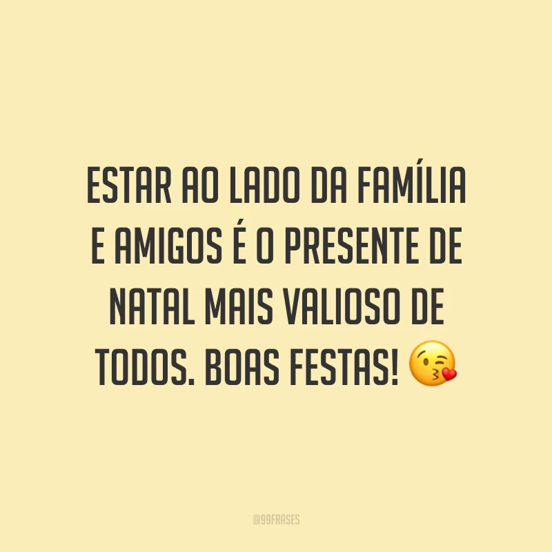 Estar ao lado da família e amigos é o presente de Natal mais valioso de todos. Boas Festas!