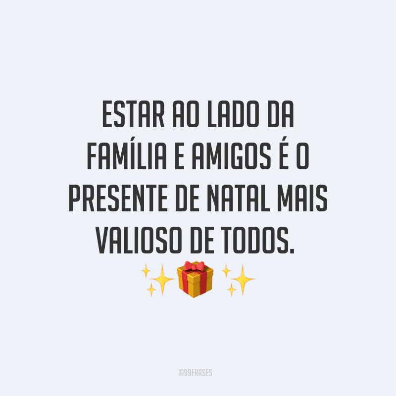 Estar ao lado da família e amigos é o presente de Natal mais valioso de todos.
