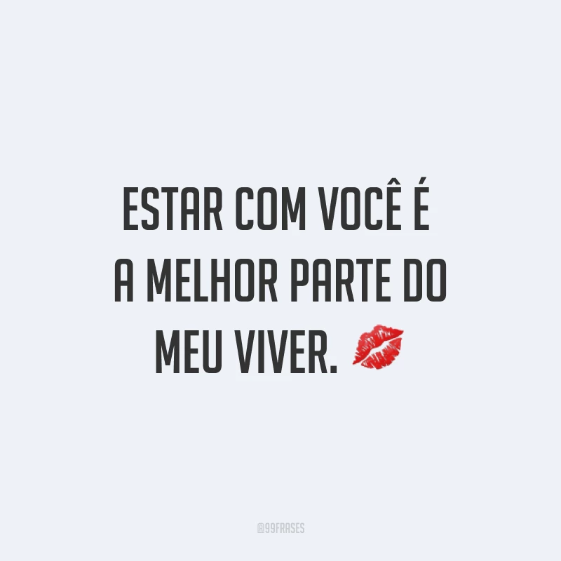 Estar com você é a melhor parte do meu viver. ?