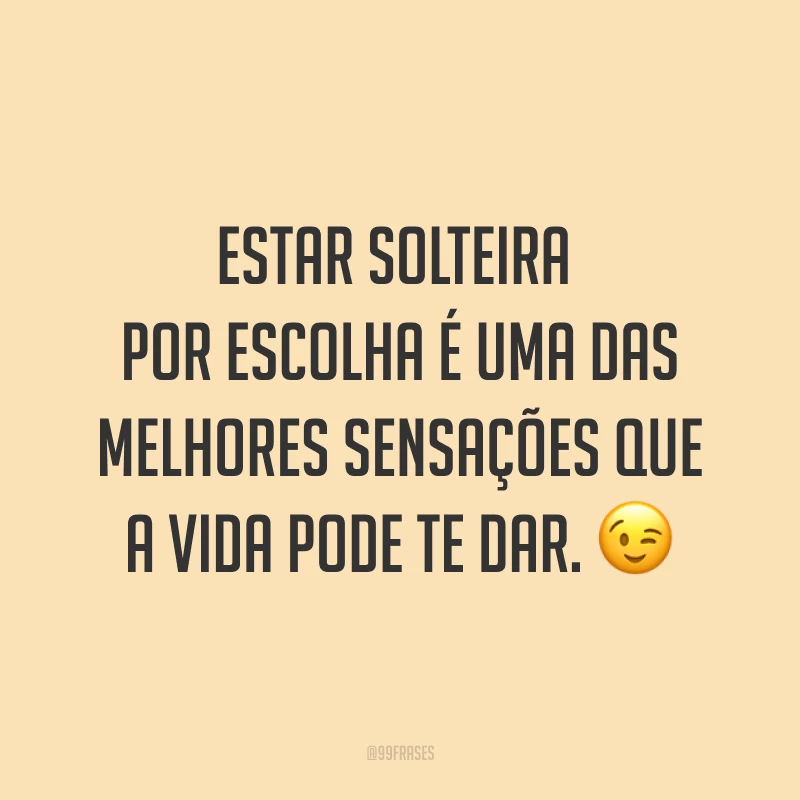 Estar solteira por escolha é uma das melhores sensações que a vida pode te dar. ?