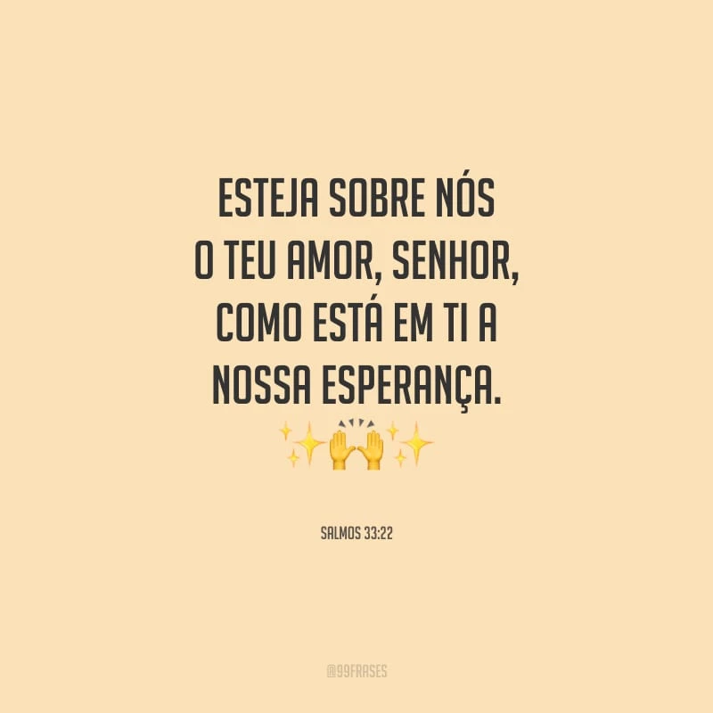 Esteja sobre nós o teu amor, Senhor, como está em ti a nossa esperança.