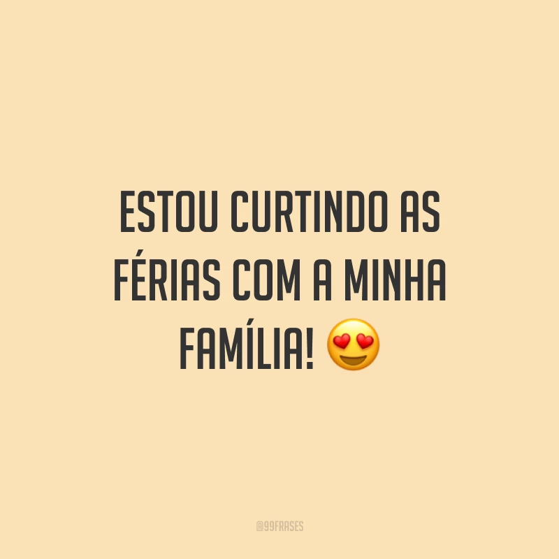 Estou curtindo as férias com a minha família! 😍