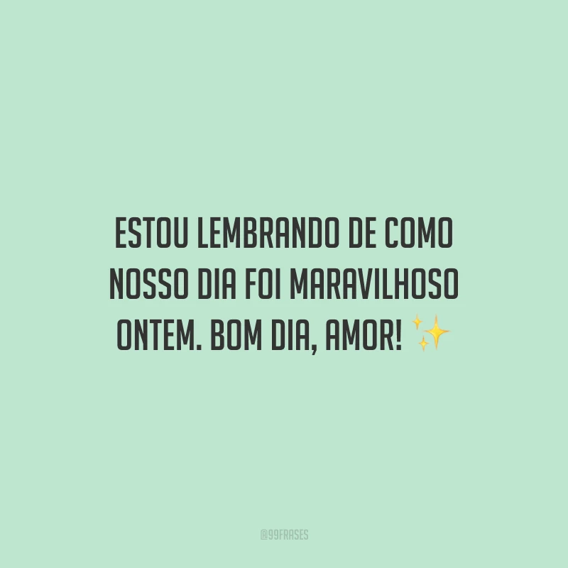 70 frases de bom dia, amor repletas de declarações românticas 70 frases de bom dia, amor repletas de declarações românticas