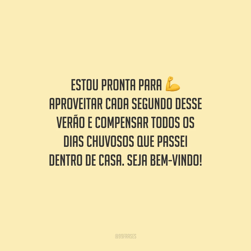 Estou pronta para aproveitar cada segundo desse verão e compensar todos os dias chuvosos que passei dentro de casa. Seja bem-vindo!