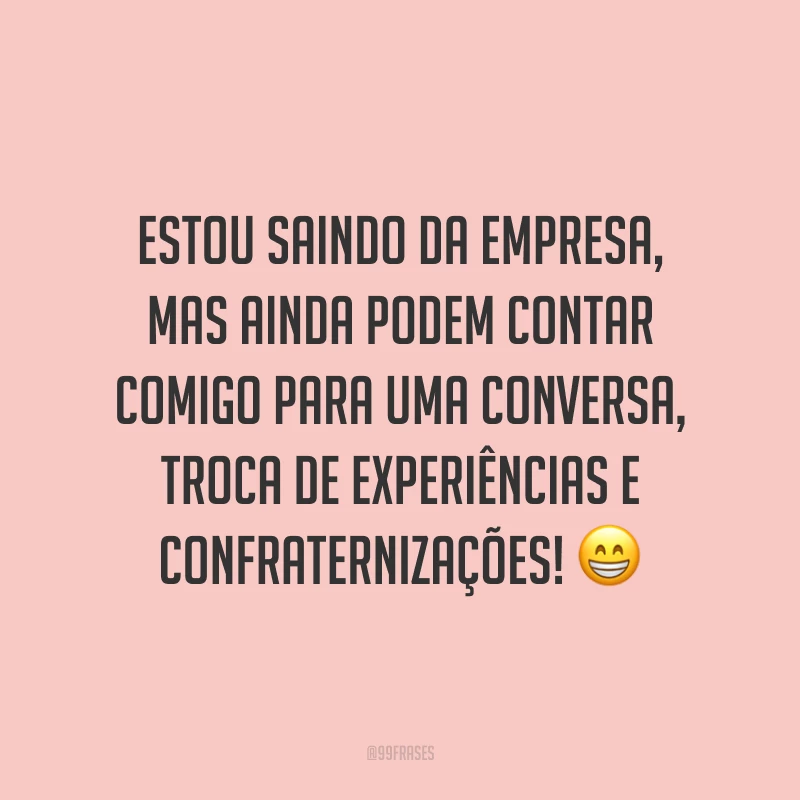 Estou saindo da empresa, mas ainda podem contar comigo para uma conversa, troca de experiências e confraternizações! 😁