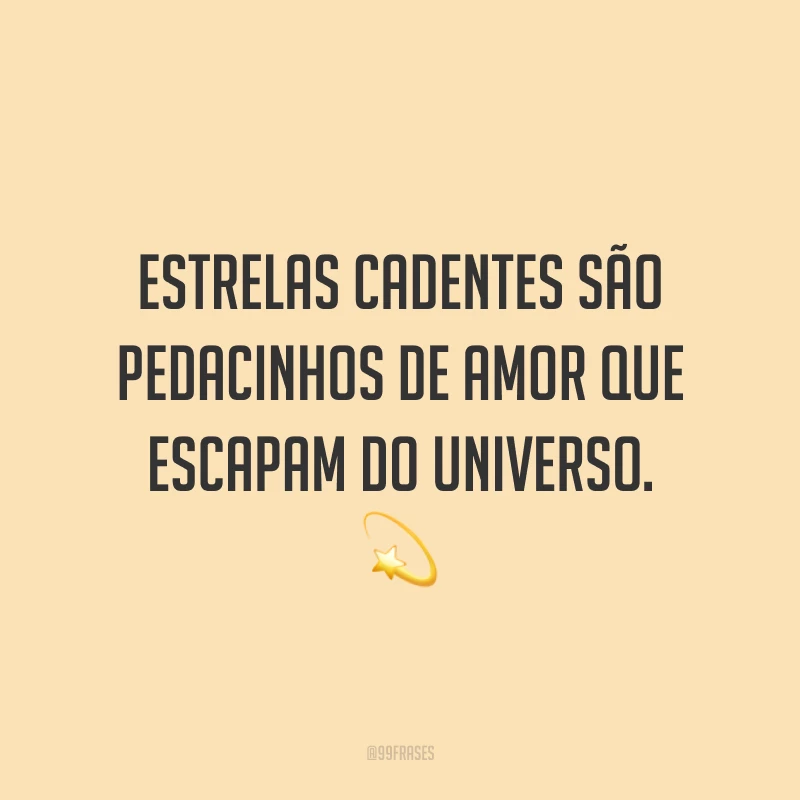 Estrelas cadentes são pedacinhos de amor que escapam do universo.