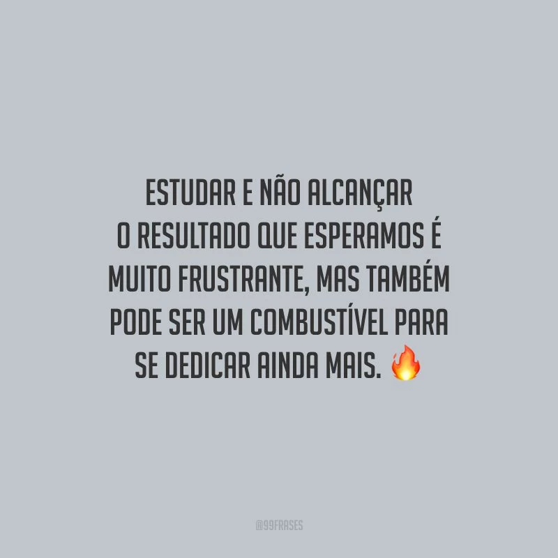 Estudar e não alcançar o resultado que esperamos é muito frustrante, mas também pode ser um combustível para se dedicar ainda mais.