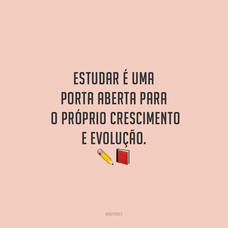 Estudar é uma porta aberta para o próprio crescimento e evolução.