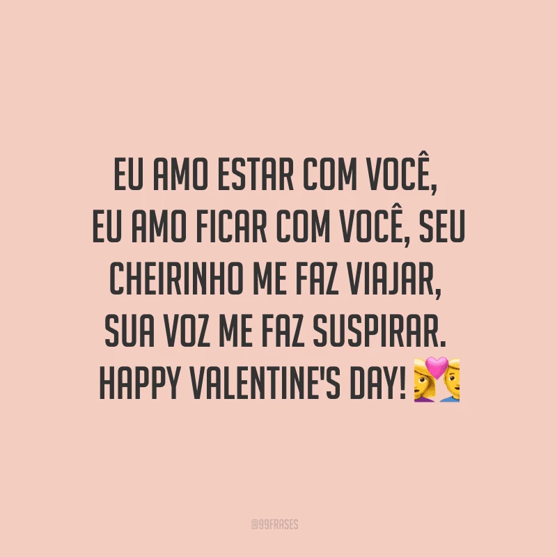 Eu amo estar com você, eu amo ficar com você, seu cheirinho me faz viajar, sua voz me faz suspirar. Happy Valentine's Day! ?