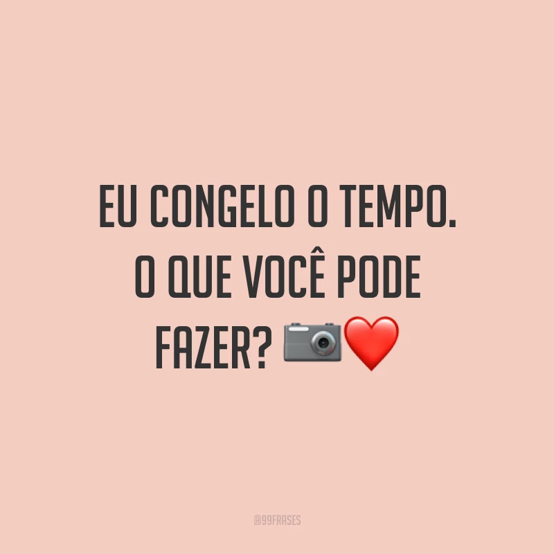 Eu congelo o tempo. O que você pode fazer? 📷❤️