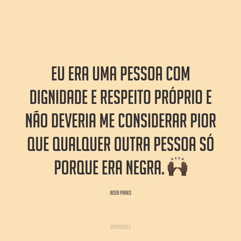 Eu era uma pessoa com dignidade e respeito próprio e não deveria me considerar pior que qualquer outra pessoa só porque era negra. 🙌🏿