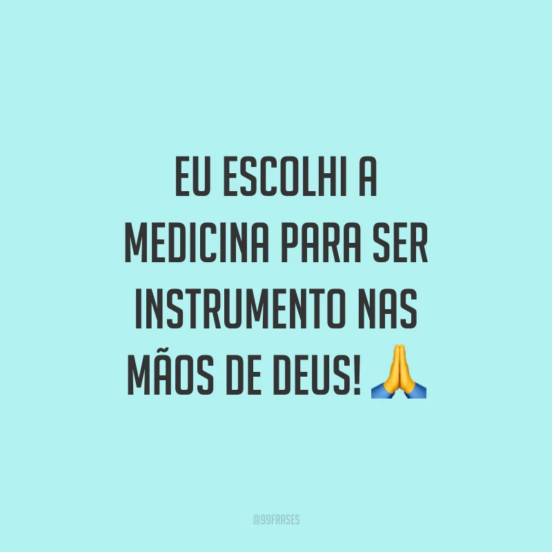 Eu escolhi a medicina para ser instrumento nas mãos de Deus! ?