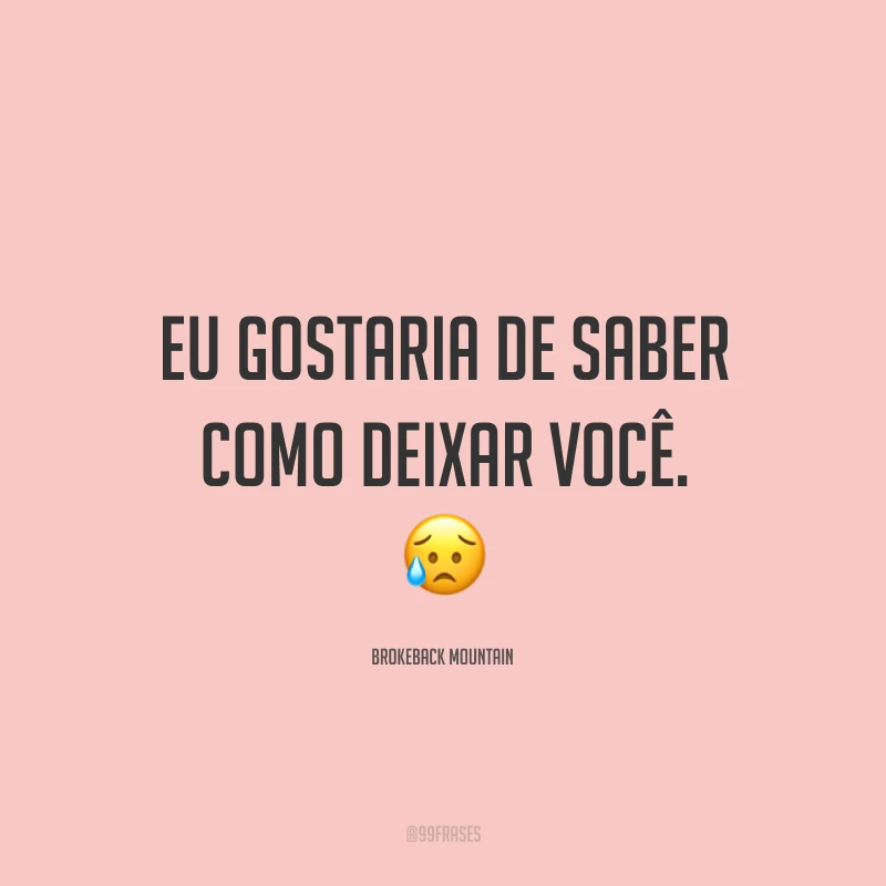 Eu gostaria de saber como deixar você. 😥