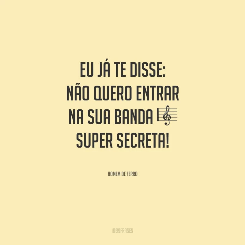 Eu já te disse: não quero entrar na sua banda super secreta! 