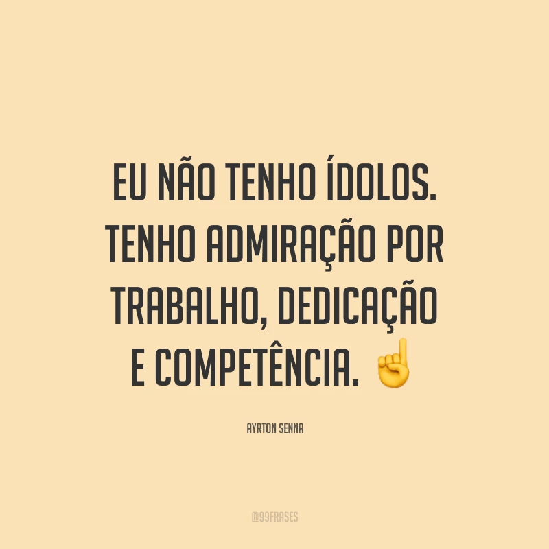 Eu não tenho ídolos. Tenho admiração por trabalho, dedicação e competência. ☝️