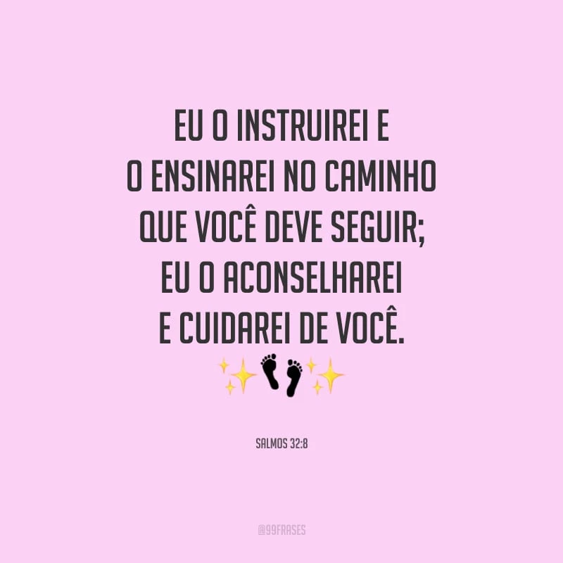 Eu o instruirei e o ensinarei no caminho que você deve seguir; eu o aconselharei e cuidarei de você.