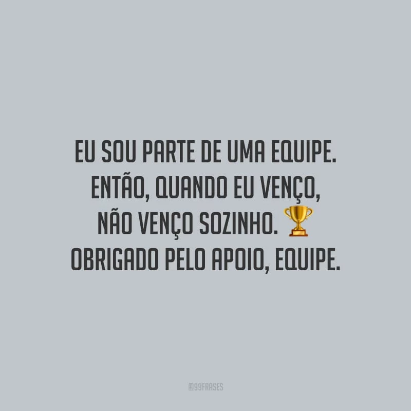 Eu sou parte de uma equipe. Então, quando eu venço, não venço sozinho. Obrigado pelo apoio, equipe.