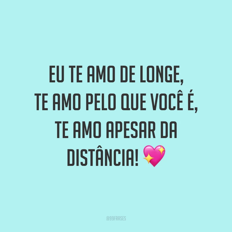Eu te amo de longe, te amo pelo que você é, te amo apesar da distância! 💖 