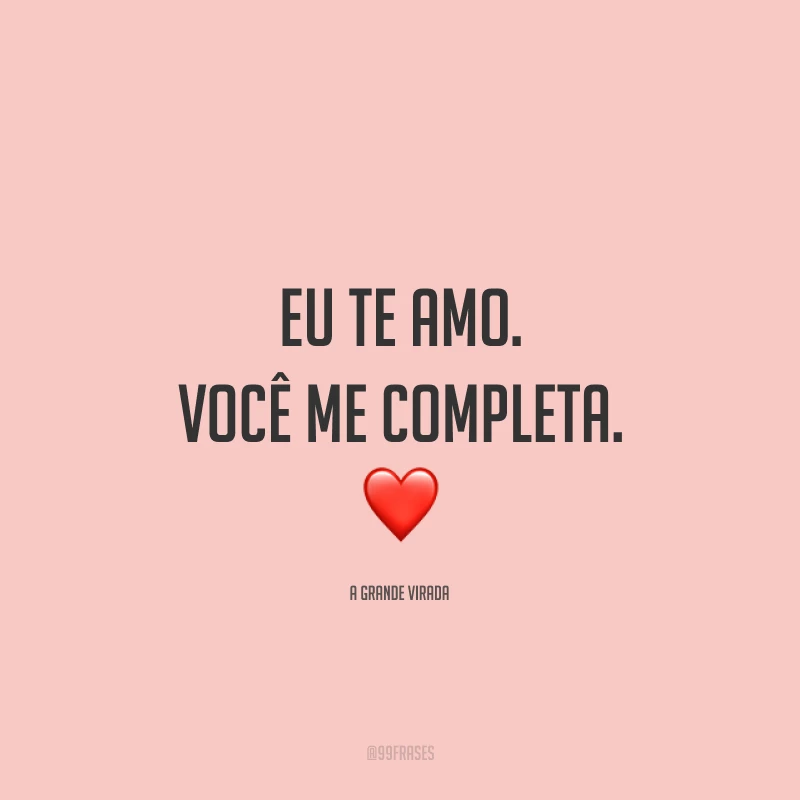 Eu te amo. Você me completa. ❤️