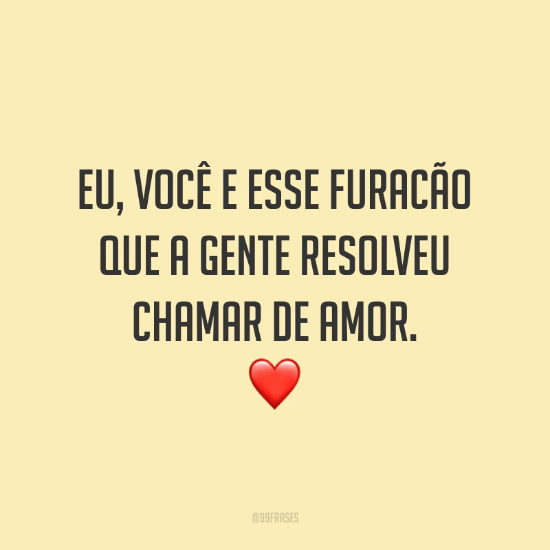 Eu, você e esse furacão que a gente resolveu chamar de amor. ❤️