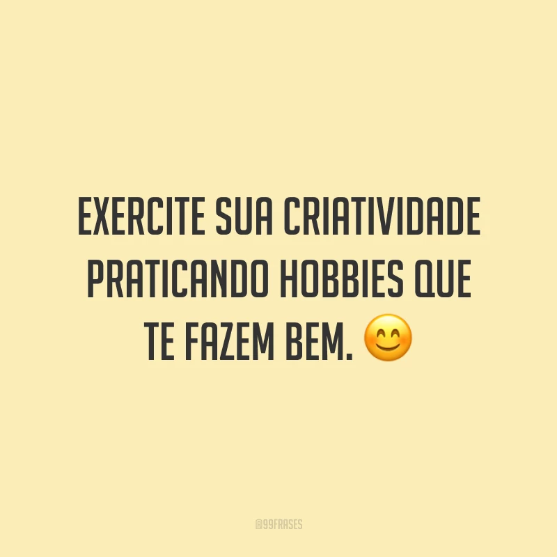 Exercite sua criatividade praticando hobbies que te fazem bem.