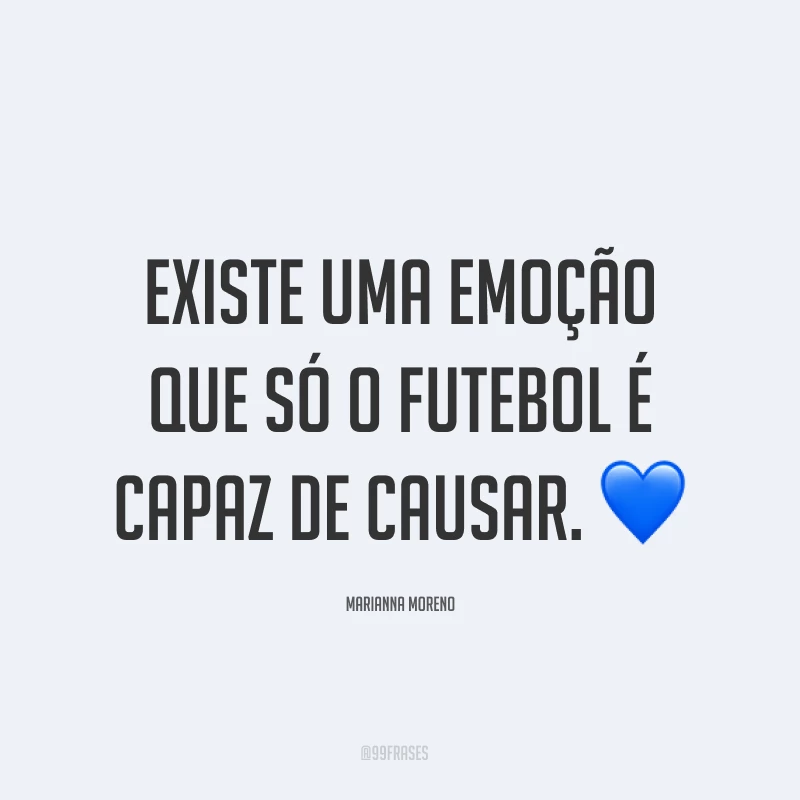 Existe uma emoção que só o futebol é capaz de causar. ?