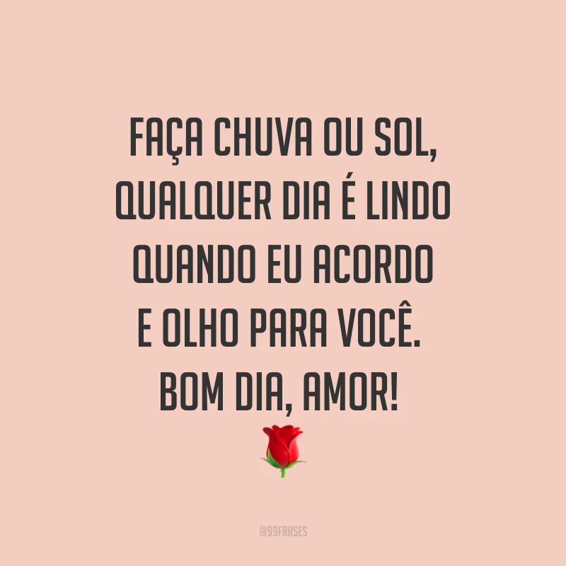 Faça chuva ou sol, qualquer dia é lindo quando eu acordo e olho para você. Bom dia, amor! ?