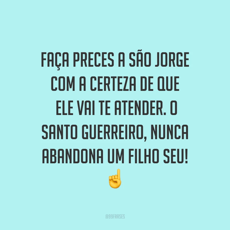 Faça preces a São Jorge com a certeza de que ele vai te atender. O santo guerreiro, nunca abandona um filho seu!