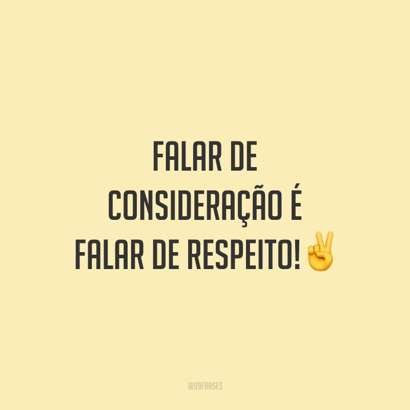 Falar de consideração é falar de respeito!✌