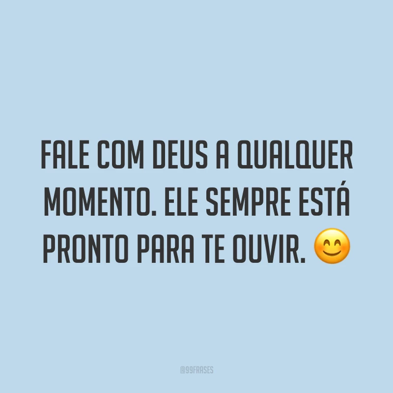 Fale com Deus a qualquer momento. Ele sempre está pronto para te ouvir. ?