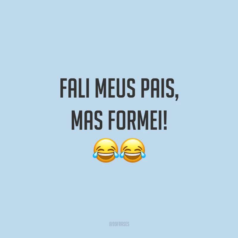 Fali meus pais, mas formei! ??