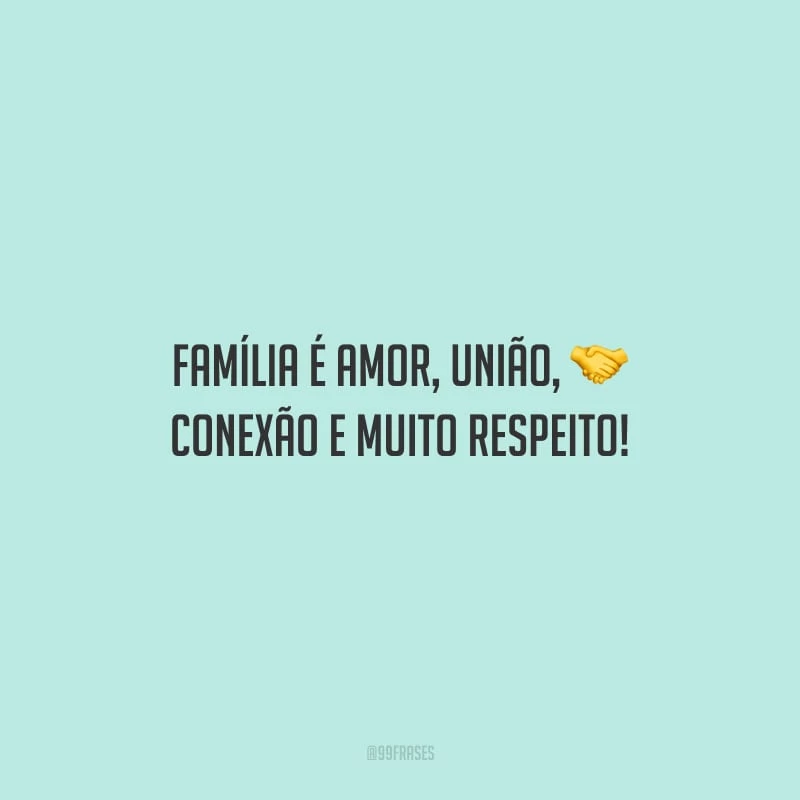 Família é amor, união, conexão e muito respeito!