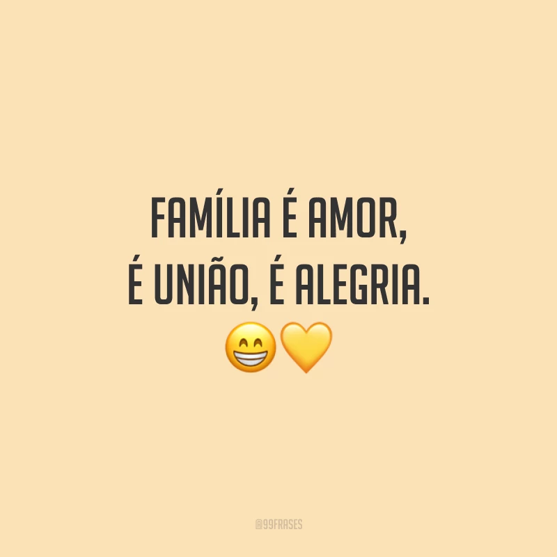 Família é amor, é união, é alegria. 😁💛
