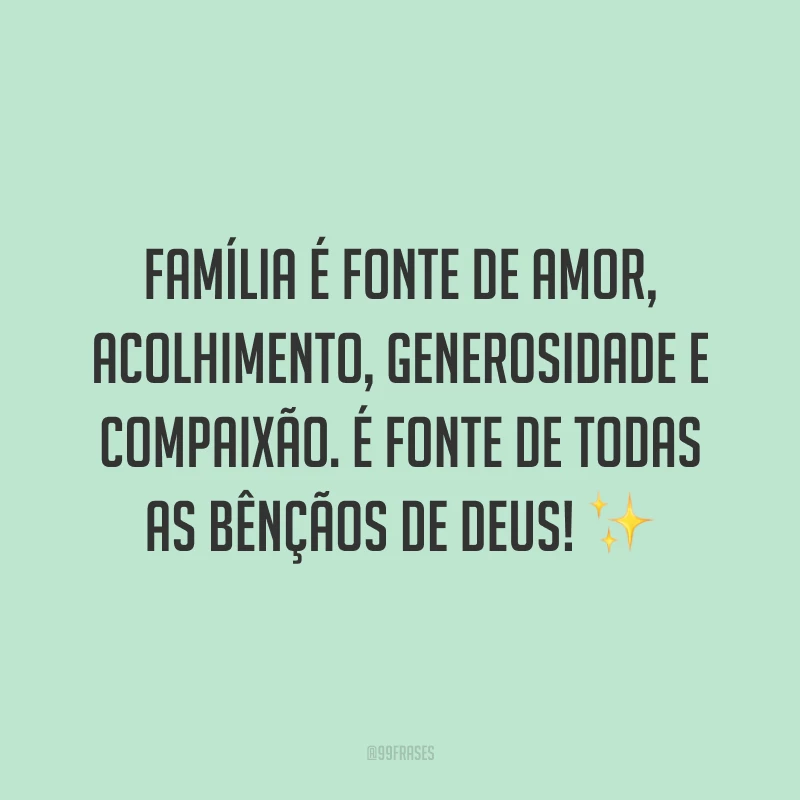 Família é fonte de amor, acolhimento, generosidade e compaixão. É fonte de todas as bênçãos de Deus! ✨