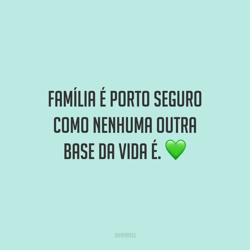 Família é porto seguro como nenhuma outra base da vida é.