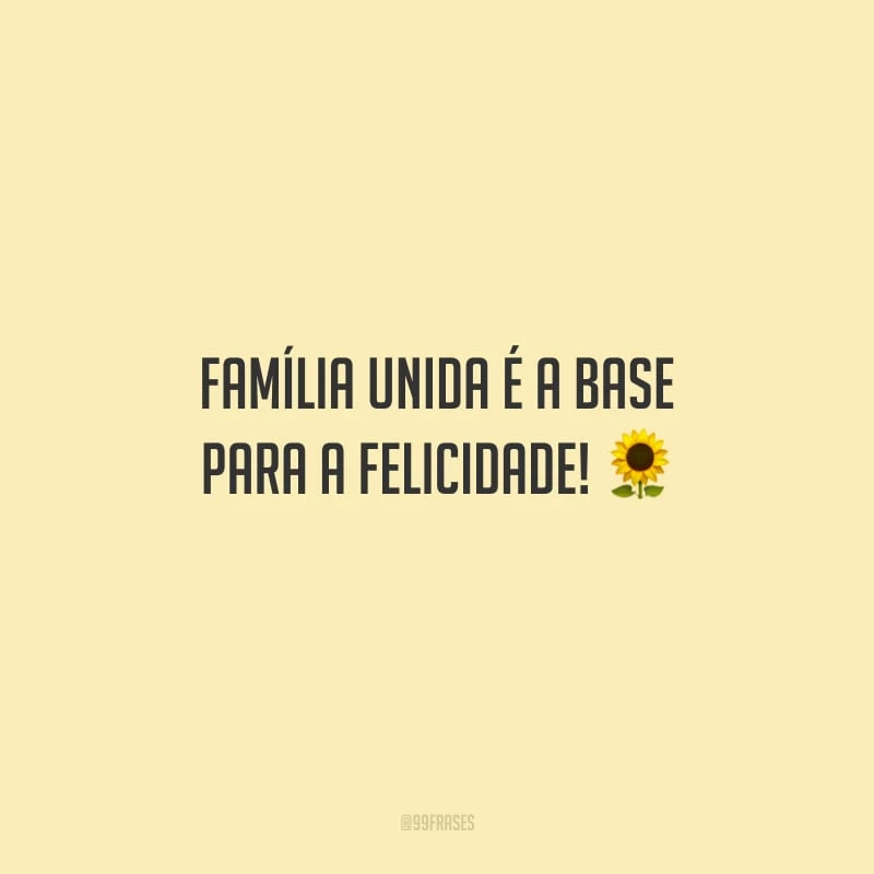 Família unida é a base para a felicidade!