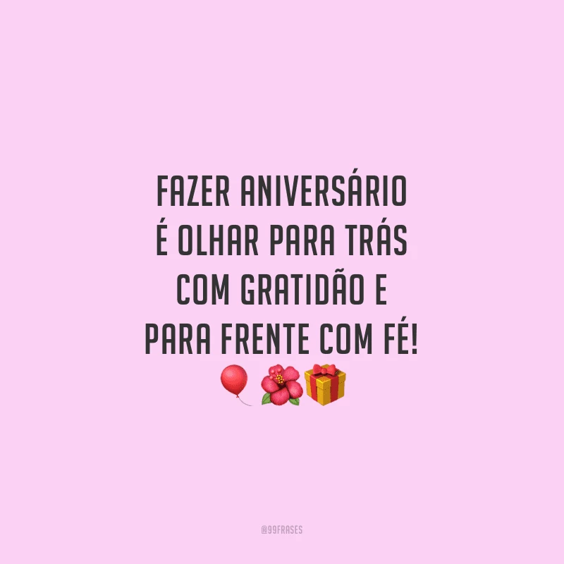 Fazer aniversário é olhar para trás com gratidão e para frente com fé!