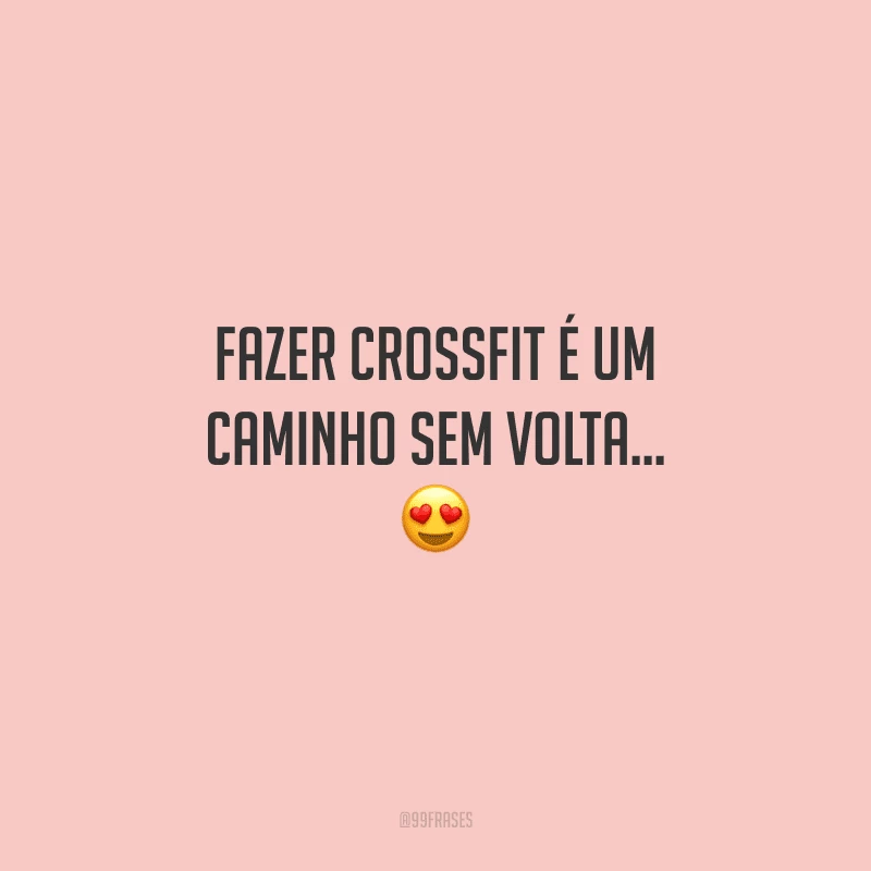 Fazer Crossfit é um caminho sem volta...