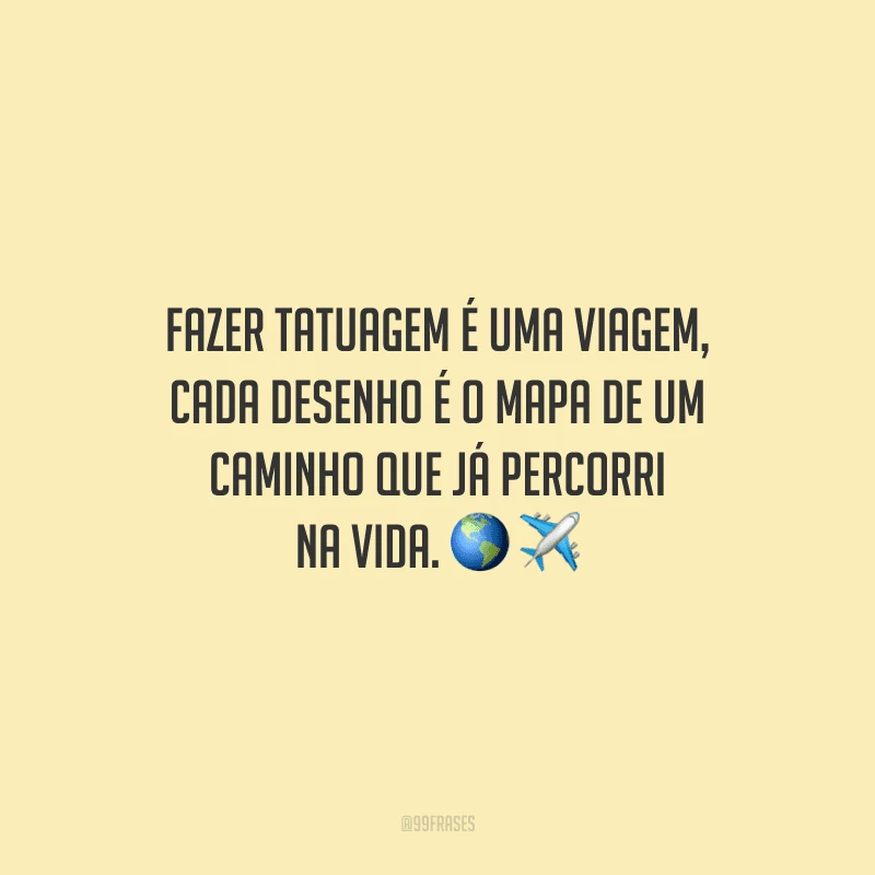 Fazer tatuagem é uma viagem, cada desenho é o mapa de um caminho que já percorri na vida.