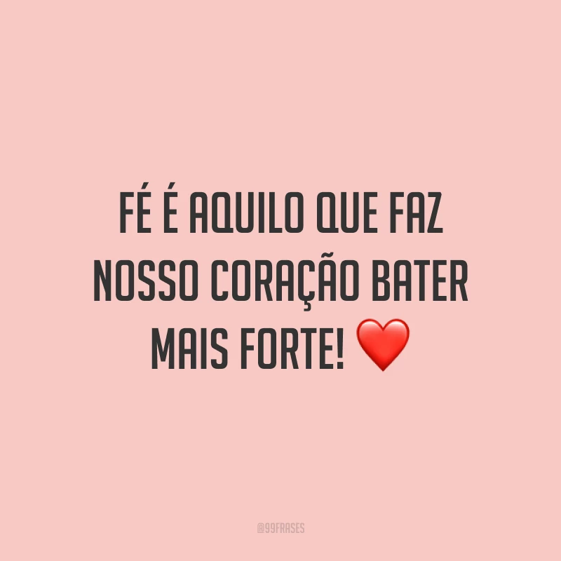 Fé é aquilo que faz nosso coração bater mais forte! ❤️