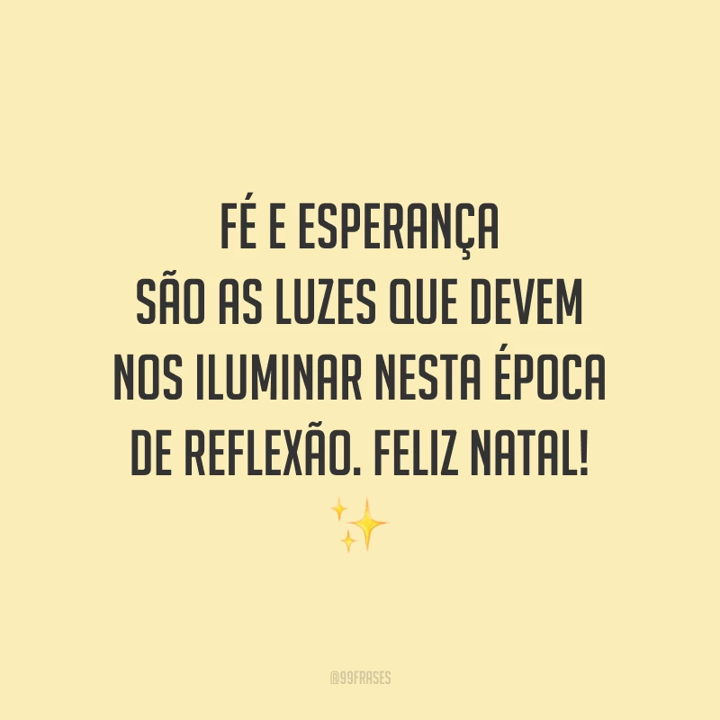 Fé e esperança são as luzes que devem nos iluminar nesta época de reflexão. Feliz Natal!