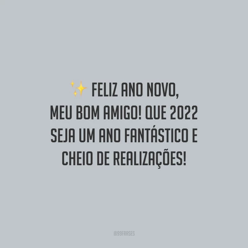 Feliz Ano Novo, meu bom amigo! Que 2022 seja um ano fantástico e cheio de realizações!