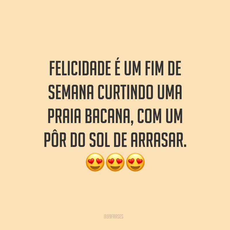 Felicidade é um fim de semana curtindo uma praia bacana, com um pôr do sol de arrasar.