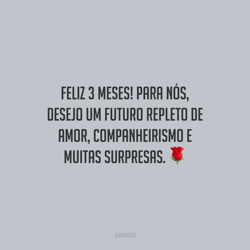 Feliz 3 meses! Para nós, desejo um futuro repleto de amor, companheirismo e muitas surpresas.