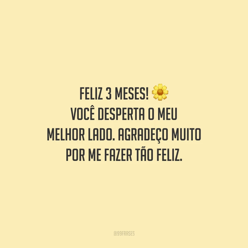 Feliz 3 meses! Você desperta o meu melhor lado. Agradeço muito por me fazer tão feliz.