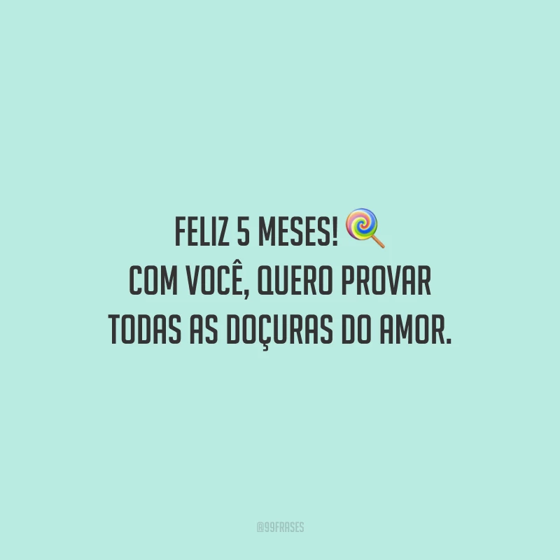Feliz 5 meses! Com você, quero provar todas as doçuras do amor.