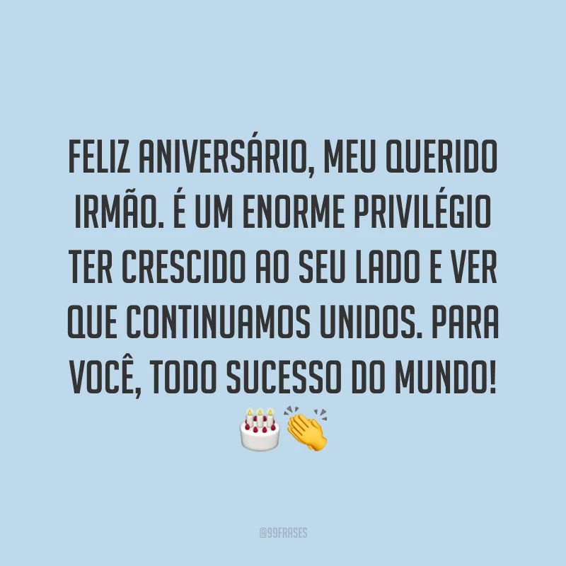 Feliz aniversário, meu querido irmão. É um enorme privilégio ter crescido ao seu lado e ver que continuamos unidos. Para você, todo sucesso do mundo! 🎂👏