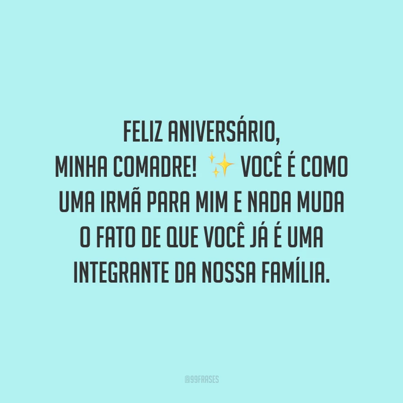 Feliz aniversário, minha comadre! Você é como uma irmã para mim e nada muda o fato de que você já é uma integrante da nossa família. Obrigada por cada passo que já demos juntas em direção a um lindo futuro!